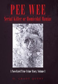 portada Pee Wee Serial Killer or Homicidal Maniac: A Novelized True Crime Story, Volume I (en Inglés)