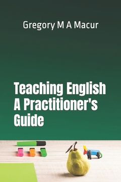 portada Teaching English - A Practitioner's Guide: Over 100 Effective, Ready To Use Activities (in English)