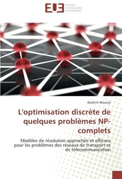 portada L'optimisation discrète de quelques problèmes NP-complets: Modèles de résolution approchée et efficace pour les problèmes des réseaux de transport et de télécommunication