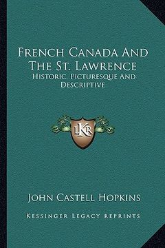 portada french canada and the st. lawrence: historic, picturesque and descriptive (en Inglés)