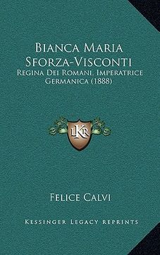 portada Bianca Maria Sforza-Visconti: Regina Dei Romani, Imperatrice Germanica (1888) (in Italian)