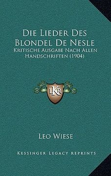 portada Die Lieder Des Blondel De Nesle: Kritische Ausgabe Nach Allen Handschriften (1904) (in German)