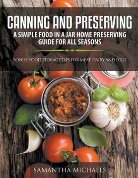 portada Canning and Preserving: A Simple Food In A Jar Home Preserving Guide for All Seasons: Bonus: Food Storage Tips for Meat, Dairy and Eggs (en Inglés)