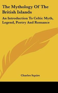 portada the mythology of the british islands: an introduction to celtic myth, legend, poetry and romance (en Inglés)