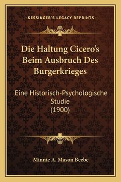 portada Die Haltung Cicero's Beim Ausbruch Des Burgerkrieges: Eine Historisch-Psychologische Studie (1900) (in German)