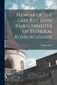portada Memoir of the Late Rev. John Baird, Minister of Yetholm, Roxburghshire (in English)