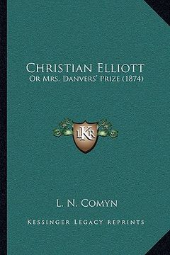 portada christian elliott: or mrs. danvers' prize (1874) (in English)