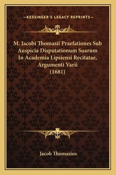 portada M. Jacobi Thomasii Praefationes Sub Auspicia Disputationum Suarum In Academia Lipsiensi Recitatae, Argumenti Varii (1681) (en Latin)