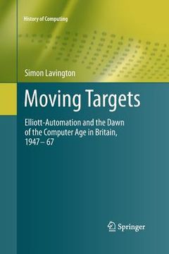 portada Moving Targets: Elliott-Automation and the Dawn of the Computer Age in Britain, 1947 - 67 (en Inglés)