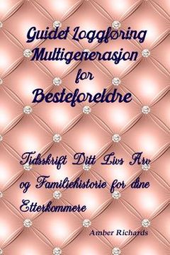 portada Guidet Loggføring Multigenerasjon for Besteforeldre: Tidsskrift Ditt Livs Arv og Familiehistorie for dine Etterkommere (in Noruego)