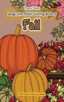 portada Travel Size Large Print Adult Coloring Book of Fall: 5x8 Coloring Book for Adults With Autumn Scenes and Landscapes, Pumpkins, Country Scenes, Falling (in English)