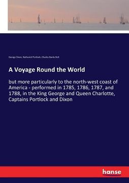 portada A Voyage Round the World: but more particularly to the north-west coast of America - performed in 1785, 1786, 1787, and 1788, in the King George (en Inglés)