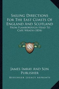 portada sailing directions for the east coasts of england and scotland: from flamborough head to cape wrath (1854) (en Inglés)