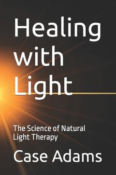 portada Healing with Light: The Science of Natural Light Therapy (en Inglés)
