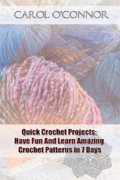 portada Quick Crochet Projects: Have Fun And Learn Amazing Crochet Patterns in 7 Days: (crochet patterns for beginners,  Crochet For The Home, Crochet In One Day)