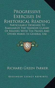portada progressive exercises in rhetorical reading: particularly designed to familiarize the younger classes of readers with the pauses and other marks in ge (in English)