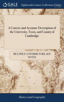 portada A Concise and Accurate Description of the University, Town, and County of Cambridge: Containing a Particular History of the Colleges and Public. Added, an Exact Account of the Roads, Posts (en Inglés)