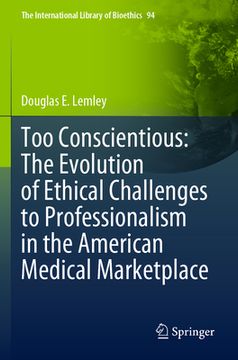 portada Too Conscientious: The Evolution of Ethical Challenges to Professionalism in the American Medical Marketplace (en Inglés)