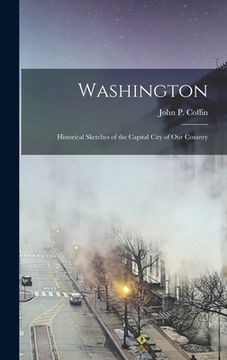 portada Washington: Historical Sketches of the Capital City of Our Country (in English)