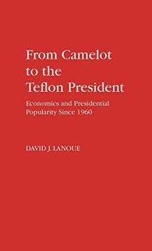 portada From Camelot to the Teflon President: Economics and Presidential Popularity Since 1960 (en Inglés)
