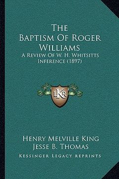 portada the baptism of roger williams the baptism of roger williams: a review of w. h. whitsitts inference (1897) a review of w. h. whitsitts inference (1897)