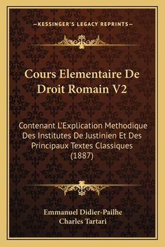 portada Cours Elementaire De Droit Romain V2: Contenant L'Explication Methodique Des Institutes De Justinien Et Des Principaux Textes Classiques (1887) (en Francés)