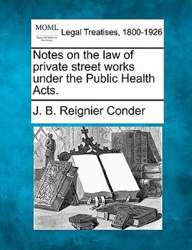 portada notes on the law of private street works under the public health acts. (in English)