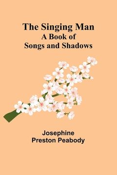 portada The Singing Man: A Book of Songs and Shadows (en Inglés)