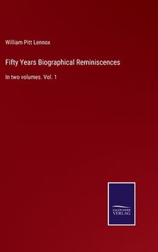 portada Fifty Years Biographical Reminiscences: In two volumes. Vol. 1 (en Inglés)