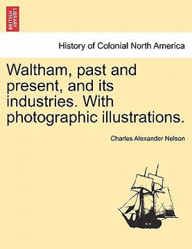 portada waltham, past and present, and its industries. with photographic illustrations. (en Inglés)
