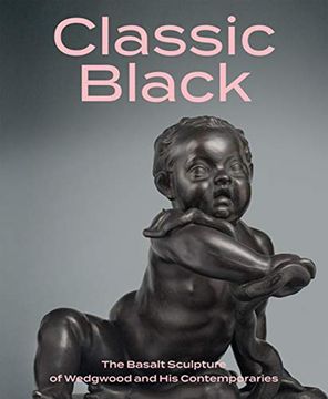portada Classic Black: The Basalt Sculpture of Wedgwood and his Contemporaries (in English)