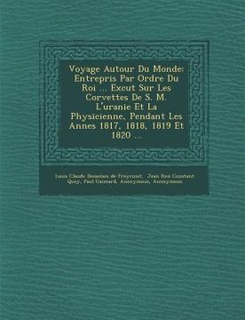 portada Voyage Autour Du Monde: Entrepris Par Ordre Du Roi ... Ex�cut� Sur Les Corvettes De S. M. L'uranie Et La Physicienne, Pendant Le (in French)