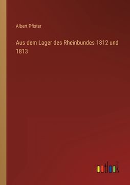 portada Aus dem Lager des Rheinbundes 1812 und 1813 (in German)