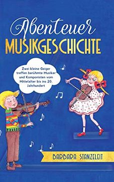 portada Abenteuer Musikgeschichte: Zwei Kleine Geiger Treffen Berühmte Musiker und Komponisten vom Mittelalter bis ins 20. Jahrhundert (in German)