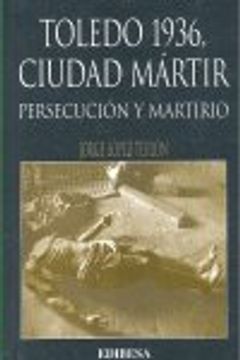 portada TOLEDO 1936, CIUDAD MARTIR. PERSECUCION Y MARTIRIO