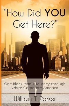portada How Did You Get Here?: One Black Man's Journey through White Corporate America (en Inglés)