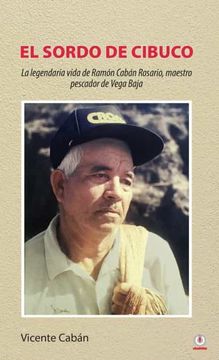portada El Sordo de Cibuco: La Legendaria Vida de Ramón Cabán Rosario, Maestro Pescador de Vega Baja
