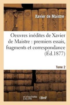portada Oeuvres Inédites de Xavier de Maistre Tome 2: Premiers Essais, Fragments Et Correspondance. (in French)