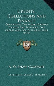 portada credits, collections and finance: organizing the work, correct policies and methods, five credit and collection systems (1914) (en Inglés)