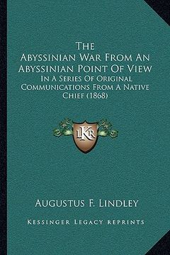 portada the abyssinian war from an abyssinian point of view: in a series of original communications from a native chief (1868) (in English)
