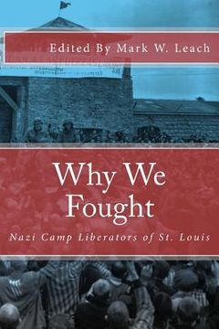 portada Why We Fought: Nazi Camp Liberators of St. Louis (en Inglés)