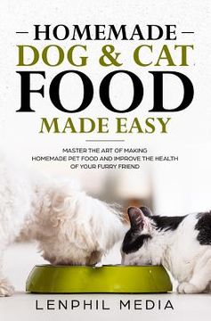 portada Homemade Dog & Cat Food Made Easy: Master the Art of Making Homemade Pet Food and Improve the Health of Your Furry Friend (en Inglés)