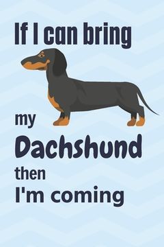 portada If I can bring my Dachshund then I'm coming: For Dachshund Dog Fans (en Inglés)