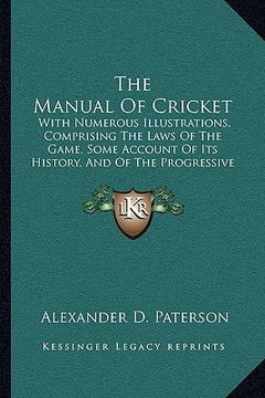 portada the manual of cricket: with numerous illustrations, comprising the laws of the game, some account of its history, and of the progressive impr (en Inglés)