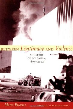 portada Between Legitimacy and Violence: A History of Colombia, 1875-2002 (Latin America in Translation) (in English)