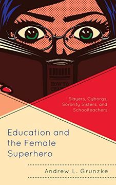 portada Education and the Female Superhero: Slayers, Cyborgs, Sorority Sisters, and Schoolteachers (Education and Popular Culture) (en Inglés)