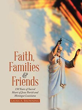 portada Faith, Families & Friends: 150 Years of Sacred Heart of Jesus Parish and Montegut Louisiana (in English)