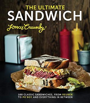 portada The Ultimate Sandwich: 100 Classic Sandwiches, From Reuben to Po'boy and Everything in Between (en Inglés)