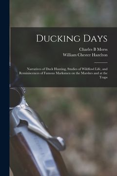 portada Ducking Days: Narratives of Duck Hunting, Studies of Wildfowl Life, and Reminiscences of Famous Marksmen on the Marshes and at the T (en Inglés)