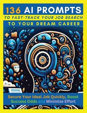 portada 136 AI Prompts to Fast-Track Your Job Search to Your Dream Career: Secure Your Ideal Job Quickly, Boost Success Odds, and Minimize Effort by Mastering (en Inglés)